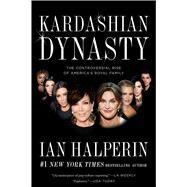 Kardashian Dynasty The Controversial Rise of America's Royal Family by Halperin, Ian, 9781501128899