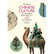 All About Chinese Culture An Illustrated Brief History in 50 Treasures by Wang, Yonghong; Yang, Guimei, 9781938368899