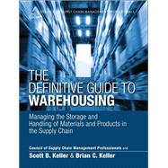 The Definitive Guide to Warehousing Managing the Storage and Handling of Materials and Products in the Supply Chain by CSCMP; Keller, Scott B.; Keller, Brian C., 9780133448900