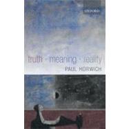 Truth -- Meaning -- Reality by Horwich, Paul, 9780199268900