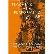 Teaching As a Performing Art by Sarason, Seymour Bernard; Greene, Maxine, 9780807738900