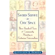 Sacred Service in Civic Space: Three Hundred Years of Community Ministry in Unitarian Universalism by Parker, Kathleen R., 9780979558900
