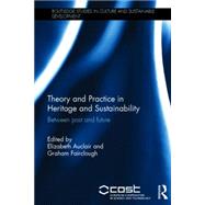 Theory and Practice in Heritage and Sustainability: Between past and future by Auclair; Elizabeth, 9781138778900