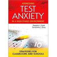 Addressing Test Anxiety in a High-Stakes Environment : Strategies for Classrooms and Schools by Gregory J. Cizek, 9781412908900