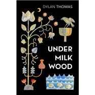 Under Milk Wood A Play for Voices by Thomas, Dylan, 9781784878900