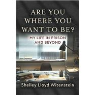 Are you where you want to be?...My life in prison and beyond. by Witenstein, Shelley, 9798350998900
