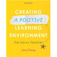 Creating a Positive Learning Environment The Savvy Teacher by Mackay, Jenny, 9780190318901