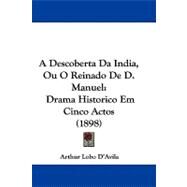 Descoberta Da India, Ou O Reinado de D Manuel : Drama Historico Em Cinco Actos (1898) by D'avila, Arthur Lobo, 9781104008901
