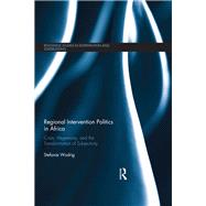 Regional Intervention Politics in Africa: Crisis, Hegemony, and the Transformation of Subjectivity by Wodrig; Stefanie, 9781138218901
