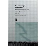 Good Enough Mothering?: Feminist Perspectives on Lone Motherhood by Silva,Elizabeth Bortolaia, 9780415128902