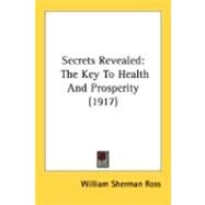 Secrets Revealed : The Key to Health and Prosperity (1917) by Ross, William Sherman, 9780548888902