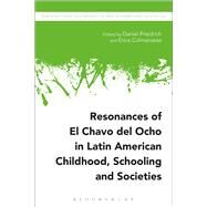 Resonances of El Chavo del Ocho in Latin American Childhood, Schooling and Societies by Friedrich, Daniel; Colmenares, Erica; Friedrich, Daniel; Epstein, Irving; Carney, Stephen, 9781474298902
