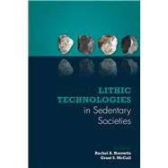 Lithic Technologies in Sedentary Societies by Horowitz, Rachel A.; Mccall, Grant S., 9781607328902