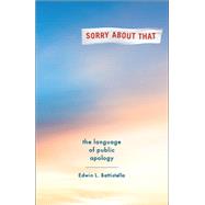 Sorry About That The Language of Public Apology by Battistella, Edwin L., 9780190468903