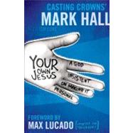 Your Own Jesus : A God Insistent on Making It Personal by Casting Crowns' Mark Hall with Tim Luke, 9780310318903