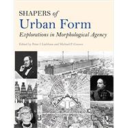 Shapers of Urban Form: Explorations in Morphological Agency by Peter; Larkham J., 9780415738903