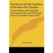 Puzzle of Life and How It Has Been Put Together : A Short History of Vegetable and Animal Life upon the Earth from the Earliest Times (1877) by Nicols, Arthur, 9781104398903