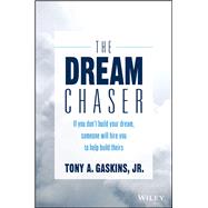 The Dream Chaser If You Don't Build Your Dream, Someone Will Hire You to Help Build Theirs by Gaskins, Tony A., 9781119318903