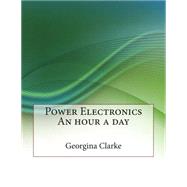 Power Electronics an Hour a Day by Clarke, Georgina H.; London College of Information Technology, 9781508628903