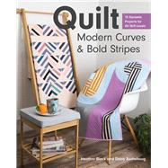 Quilt Modern Curves & Bold Stripes 15 Dynamic Projects for All Skill Levels by Black, Heather; Aschehoug, Daisy, 9781617458903