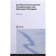 An Ethical Framework for Complementary and Alternative Therapists by JULIE STONE;, 9780415278904
