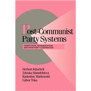 Post-Communist Party Systems: Competition, Representation, and Inter-Party Cooperation by Herbert Kitschelt , Zdenka Mansfeldova , Radoslaw Markowski , Gabor Toka, 9780521658904