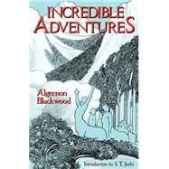 Incredible Adventures by Blackwood, Algernon; Joshi, S. T., 9780974878904