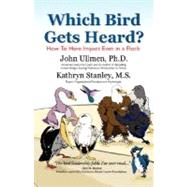 Which Bird Gets Heard? : How to Have Impact Even in a Flock by Ullmen, John, Ph.d.; Stanley, Kathryn, 9781425768904
