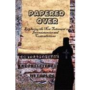 Papered over: Exploring the New Testament's Inconsistencies and Contradictions by Collard, Jared J., 9781608608904