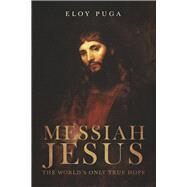 Messiah Jesus The World's Only True Hope by Puga, Eloy, 9798986708904