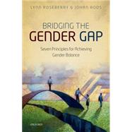 Bridging the Gender Gap Seven Principles for Achieving Gender Balance by Roseberry, Lynn; Roos, Johan, 9780198778905