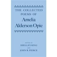 The Collected Poems of Amelia Alderson Opie by King, Shelley; Pierce, John, 9780199218905