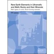 Rare Earth Elements in Ultramafic and Mafic Rocks and their Minerals: Main types of rocks. Rock-forming minerals by Lesnov; Felix P., 9780415578905