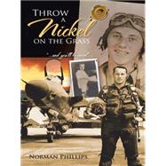 Throw a Nickel on the Grass: And You'll Be Saved. by Phillips, Norman, 9781466968905