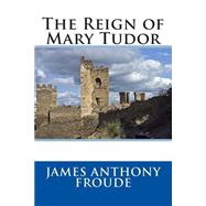 The Reign of Mary Tudor by Froude, James Anthony, 9781508538905