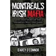 Montreal's Irish Mafia : The True Story of the Infamous West End Gang by O'Connor, D'Arcy; O'Connor, Miranda, 9780470158906