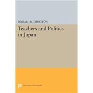 Teachers and Politics in Japan by Thurston, Donald R., 9780691618906