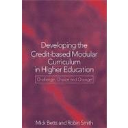 Developing the Credit-Based Modular Curriculum in Higher Education: Challenge, Choice and Change by Betts,Mick, 9780750708906