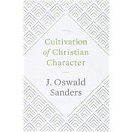Cultivation of Christian Character by Sanders, J. Oswald, 9780802418906