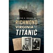 Richmond, Virginia and the Titanic by Griggs, Walter S., Jr., 9781626198906
