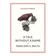 A Tale Without a Name by Delta, Penelope S.; Provata-carlone, Mika, 9781908968906