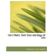 Corn Plants : Their Uses and Ways of Life by Sargent, Frederick Leroy, 9780554778907