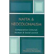 NAFTA & Neocolonialism Comparative Criminal, Human, & Social Justice by French, Laurence; Manzanrez, Magdaleno, 9780761828907