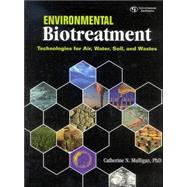 Environmental Biotreatment Technologies for Air, Water, Soil, and Wastes by Mulligan, Catherine N., Ph.D., 9780865878907