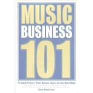 Music Business 101 : For Aspiring Producers, Writers, Musicians, Singers, and Future Record Moguls by Peters, Brian, 9780976828907
