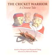 The Cricket Warrior A Chinese Tale by Chang, Margaret (RTL); Chang, Raymond (RTL); Hutton, Warwick, 9781481488907