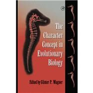 The Character Concept in Evolutionary Biology by Wagner, Gunter P.; Lewontin, Richard C., 9780080528908