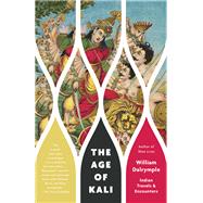The Age of Kali Indian Travels & Encounters by DALRYMPLE, WILLIAM, 9780307948908