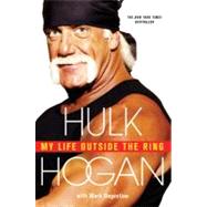 My Life Outside the Ring by Hogan, Hulk; Dagostino, Mark, 9780312588908