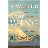 A World on the Wing The Global Odyssey of Migratory Birds by Weidensaul, Scott, 9780393608908